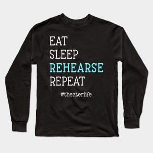 Eat. Sleep. Rehearse. Repeat. #theaterlife Long Sleeve T-Shirt